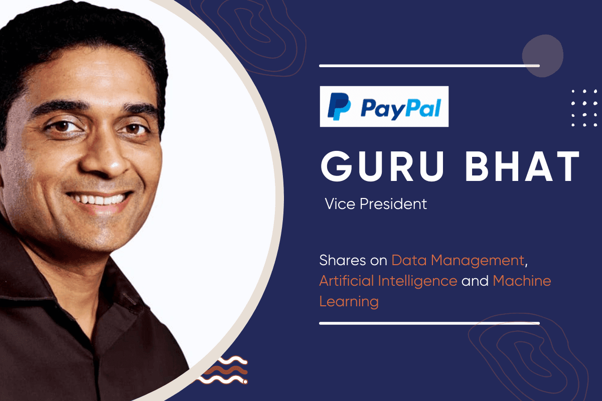 PayPal’s Guru Bhat shares on Data Management, Artificial Intelligence and Machine Learning